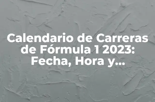 Calendario de Carreras de Fórmula 1 2023: Fecha, Hora y Resultados