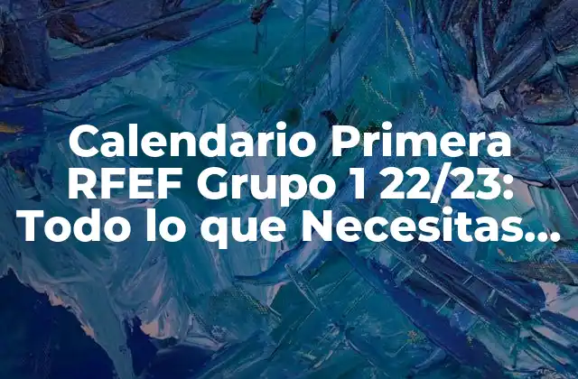 Calendario Primera Rfef Grupo 1 22/23: Todo Lo que Necesitas Saber