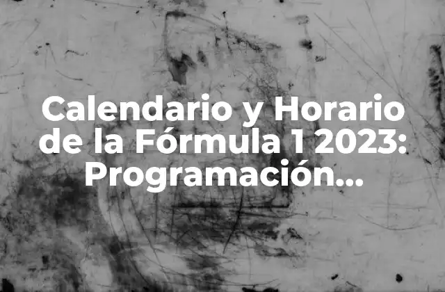 Calendario y Horario de la Fórmula 1 2023: Programación Completa de la Temporada