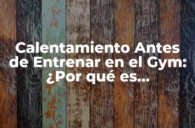 Calentamiento Antes de Entrenar en el Gym: ¿por Qué es Fundamental?