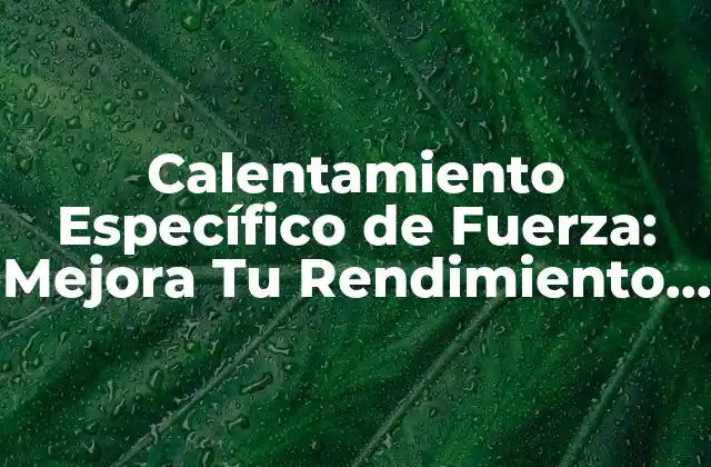 Calentamiento Específico de Fuerza: Mejora Tu Rendimiento Deportivo