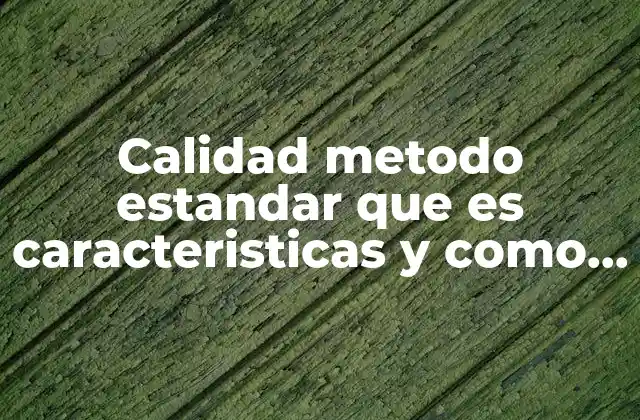 Calidad Metodo Estandar que es Caracteristicas y como Se Calcula