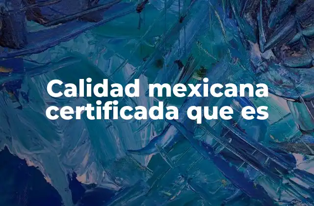Calidad Mexicana Certificada que es