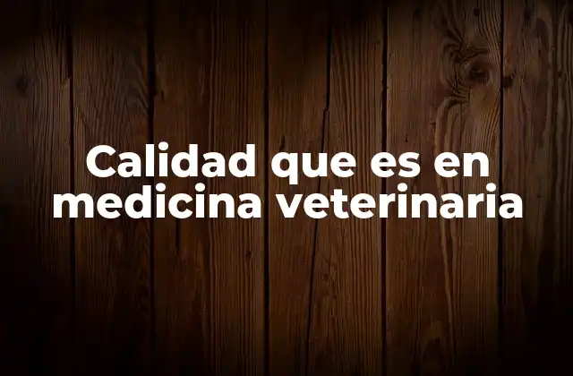Calidad que es en Medicina Veterinaria