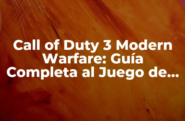 Call Of Duty 3 Modern Warfare: Guía Completa Al Juego de Acción
