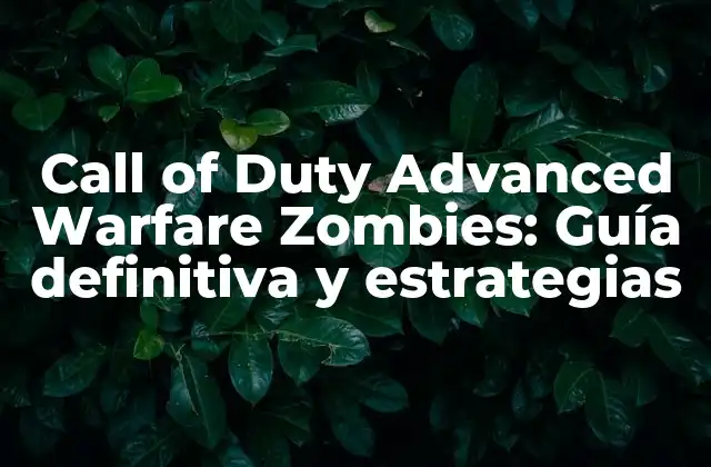 Call Of Duty Advanced Warfare Zombies: Guía Definitiva y Estrategias