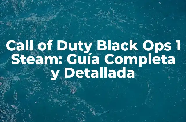 Call Of Duty Black Ops 1 Steam: Guía Completa y Detallada