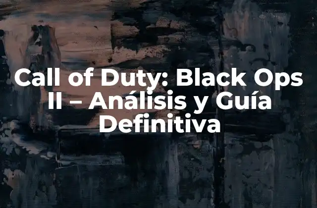 Call Of Duty: Black Ops Ii – Análisis y Guía Definitiva