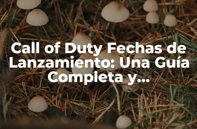 Call Of Duty Fechas de Lanzamiento: una Guía Completa y Actualizada