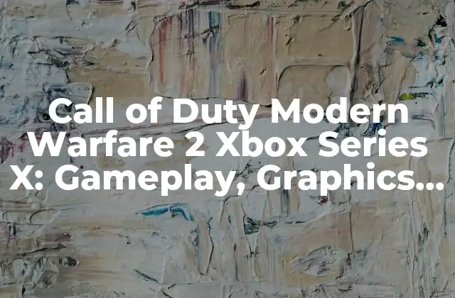 Call Of Duty Modern Warfare 2 Xbox Series X: Gameplay, Graphics, And Features