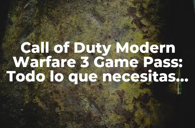 Call Of Duty Modern Warfare 3 Game Pass: Todo Lo que Necesitas Saber sobre Este Juego de Acción