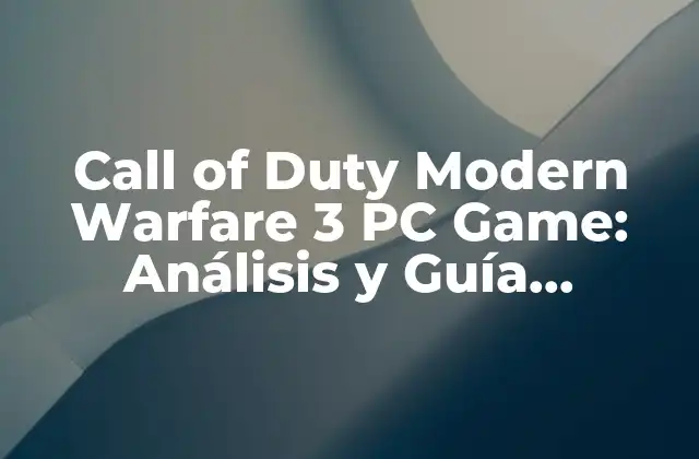 Call Of Duty Modern Warfare 3 Pc Game: Análisis y Guía Completa
