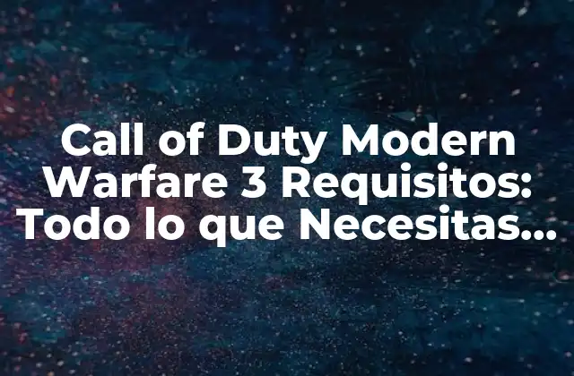 Call Of Duty Modern Warfare 3 Requisitos: Todo Lo que Necesitas Saber 2 Requisitos Mínimos de Sistema para Call of Duty Modern Warfare 3