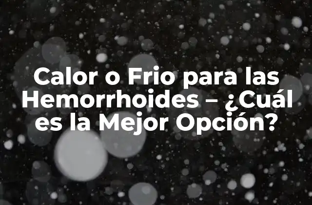Calor o Frio para las Hemorrhoides – ¿cuál es la Mejor Opción?