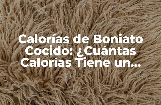 Calorías de Boniato Cocido: ¿cuántas Calorías Tiene un Boniato Cocido?