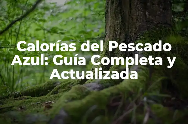 Calorías Del Pescado Azul: Guía Completa y Actualizada