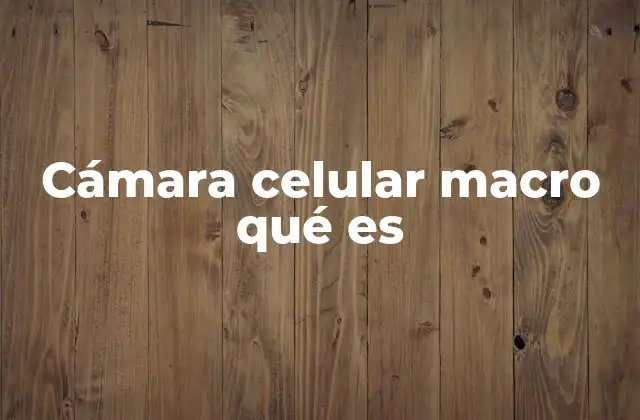 Cámara Celular Macro Qué es