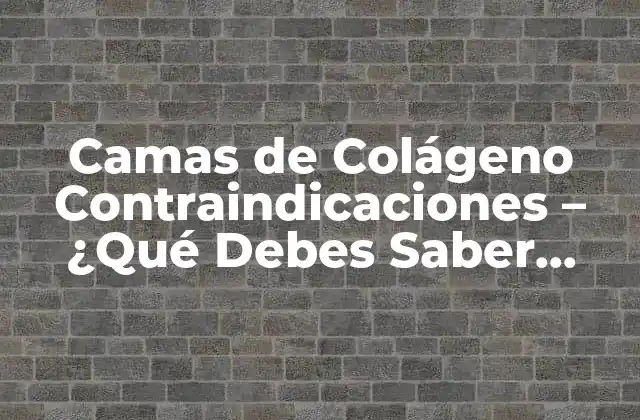 Camas de Colágeno Contraindicaciones – ¿qué Debes Saber Antes de Empezar?
