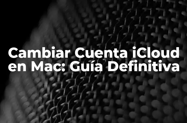 Cambiar Cuenta Icloud en Mac: Guía Definitiva