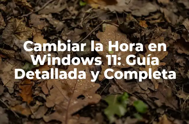 Cambiar la Hora en Windows 11: Guía Detallada y Completa