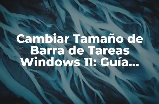 Cambiar Tamaño de Barra de Tareas Windows 11: Guía Definitiva 2 ¿Por qué Cambiar el Tamaño de la Barra de Tareas en Windows 11?