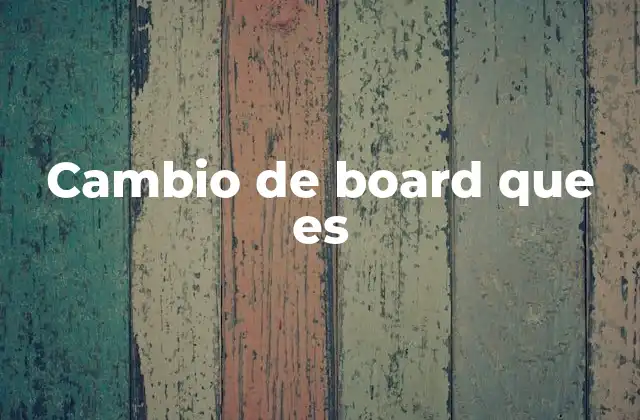 Cambio de Board que es
