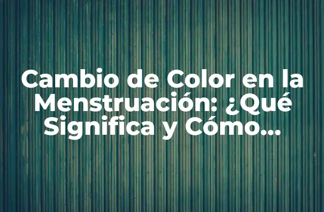 Cambio de Color en la Menstruación: ¿qué Significa y Cómo Prevenirlo?