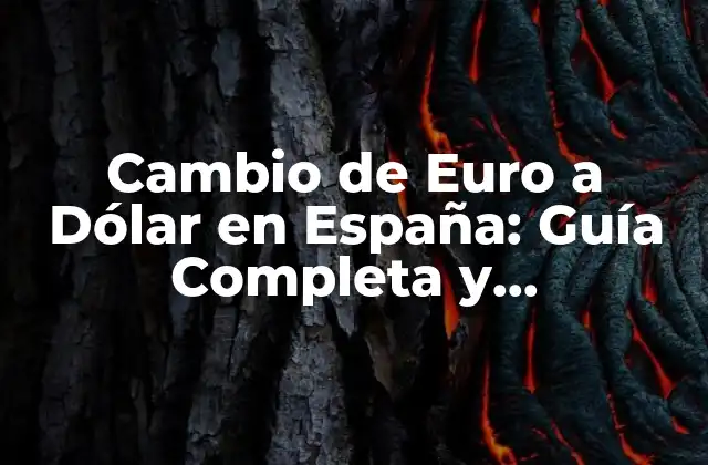 Cambio de Euro a Dólar en España: Guía Completa y Actualizada