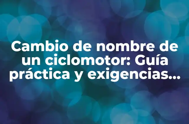 Cambio de Nombre de un Ciclomotor: Guía Práctica y Exigencias Legales