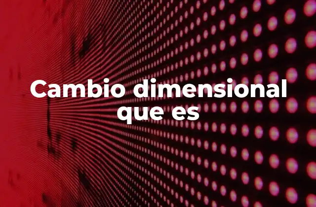 Cambio Dimensional que es