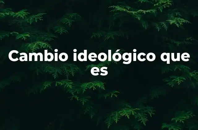 Cambio Ideológico que es