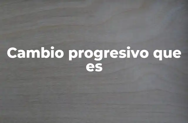 Cambio Progresivo que es 2 El cambio progresivo como herramienta de evolución sostenible