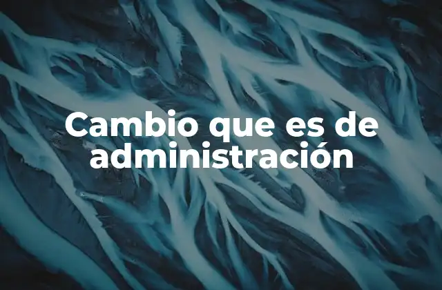 Cambio que es de Administración