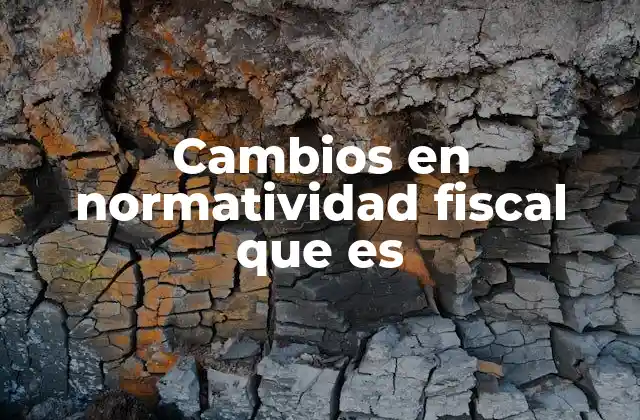 Cambios en Normatividad Fiscal que es