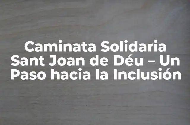 Caminata Solidaria Sant Joan de Déu – un Paso hacia la Inclusión