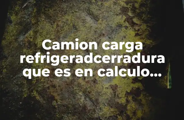 Camion Carga Refrigeradcerradura que es en Calculo Diferencial