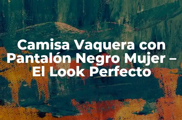 Camisa Vaquera con Pantalón Negro Mujer – el Look Perfecto