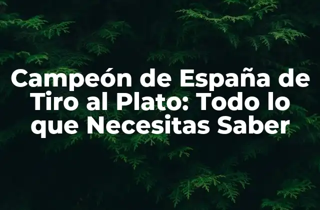 Historia del Campeón de España de Tiro al Plato