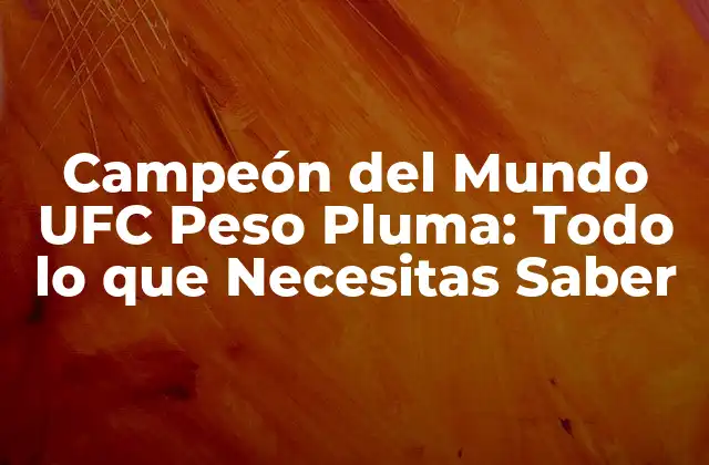 Campeón Del Mundo Ufc Peso Pluma: Todo Lo que Necesitas Saber