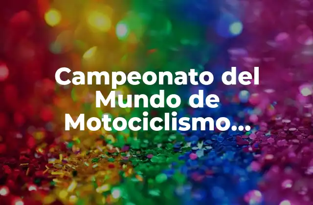 Campeonato Del Mundo de Motociclismo Clasificación: Guía Completa y Actualizada