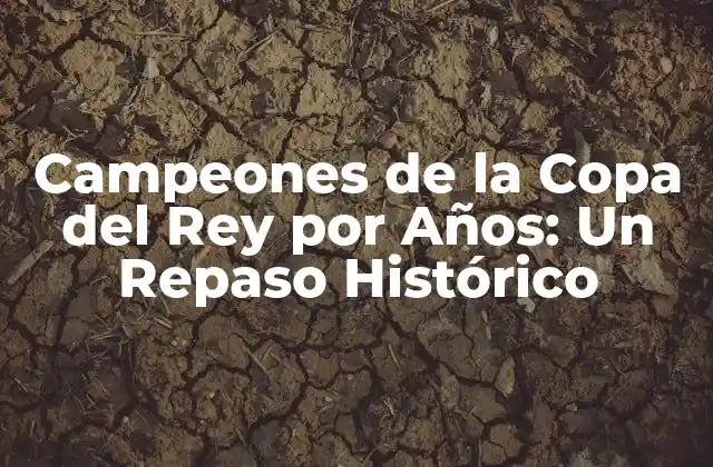 Campeones de la Copa Del Rey por Años: un Repaso Histórico