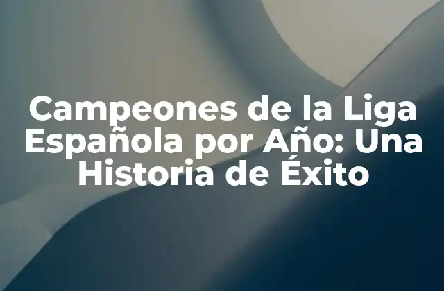 Campeones de la Liga Española por Año: una Historia de Éxito