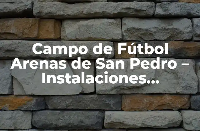 Campo de Fútbol Arenas de San Pedro – Instalaciones Deportivas de Primer Nivel