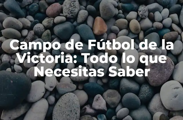 Historia del Campo de Fútbol de la Victoria