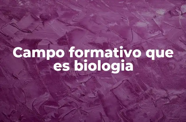 Campo Formativo que es Biologia