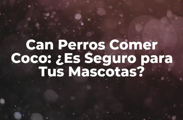 Can Perros Comer Coco: ¿es Seguro para Tus Mascotas?