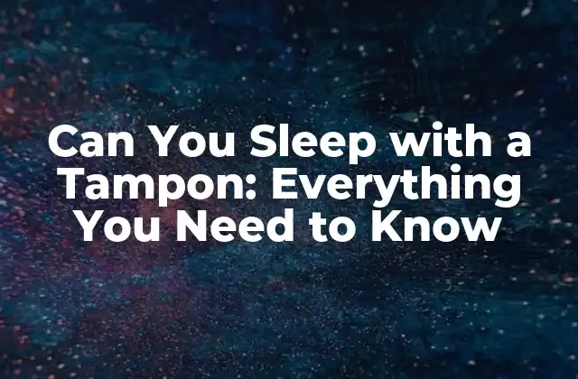 ¿Qué pasa si duermo con un tampón?