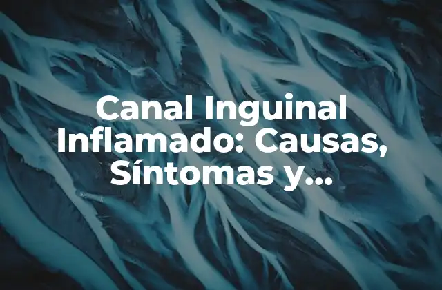 Canal Inguinal Inflamado: Causas, Síntomas y Tratamiento 2 Causas de la Inflamación del Canal Inguinal