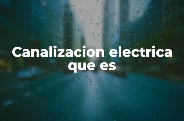 Canalizacion Electrica que es