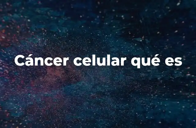 Cáncer Celular Qué es